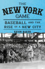 The New York Game: Baseball and the Making of the World's Greatest City