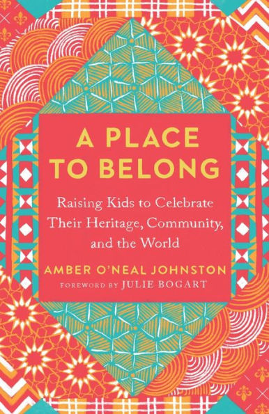 A Place to Belong: Raising Kids to Celebrate Their Heritage, Community, and the World