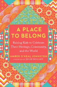 Title: A Place to Belong: Celebrating Diversity and Kinship in the Home and Beyond, Author: Amber O'Neal Johnston