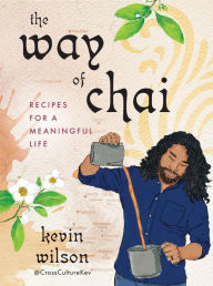 Textbook download free The Way of Chai: Recipes for a Meaningful Life PDF DJVU FB2 by Kevin Wilson