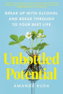 Unbottled Potential: Break Up with Alcohol and Break Through to Your Best Life