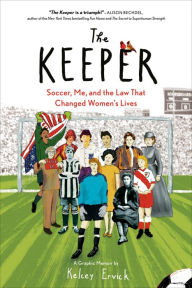 Free book free download The Keeper: Soccer, Me, and the Law That Changed Women's Lives 9780593539187 (English literature) iBook by Kelcey Ervick, Kelcey Ervick