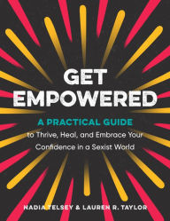 French audiobook download free Get Empowered: A Practical Guide to Thrive, Heal, and Embrace Your Confidence in a Sexist World RTF CHM PDB by Nadia Telsey, Lauren R. Taylor