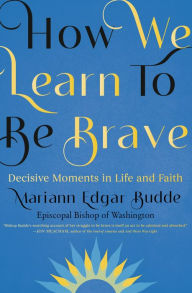 Electronic books online free download How We Learn to Be Brave: Decisive Moments in Life and Faith 9780593539217  by Mariann Edgar Budde, Mariann Edgar Budde