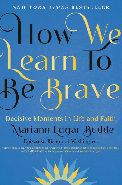 How We Learn to Be Brave: Decisive Moments Life and Faith