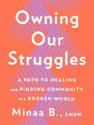 Free online it books download Owning Our Struggles: A Path to Healing and Finding Community in a Broken World by Minaa B., Minaa B.