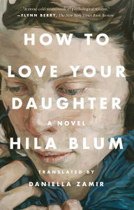 Download ebook pdfs for free How to Love Your Daughter: A Novel by Hila Blum, Daniella Zamir