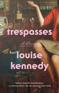Title: Trespasses: A Novel, Author: Louise Kennedy