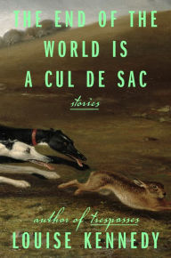 Title: The End of the World Is a Cul de Sac: Stories, Author: Louise Kennedy