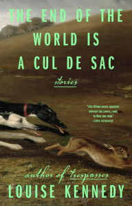 Title: The End of the World Is a Cul de Sac: Stories, Author: Louise Kennedy