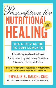 Download ebook from google book online Prescription for Nutritional Healing: The A-to-Z Guide to Supplements, 6th Edition: Everything You Need to Know About Selecting and Using Vitamins, Minerals, Herbs, and More by Phyllis A. Balch CNC, Phyllis A. Balch CNC
