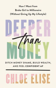 Deeper Than Money: Ditch Money Shame, Build Wealth, and Feel Confident AF