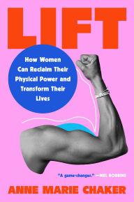 Title: Lift: How Women Can Reclaim Their Physical Power and Transform Their Lives, Author: Anne Marie Chaker