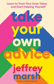 Downloads free books google books Take Your Own Advice: Learn to Trust Your Inner Voice and Start Helping Yourself