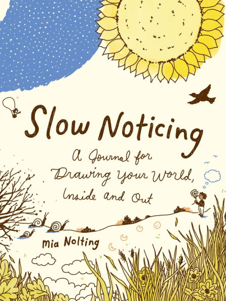 Slow Noticing: A Journal for Drawing Your World, Inside and Out