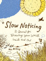 Slow Noticing: A Journal for Drawing Your World, Inside and Out