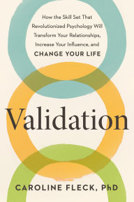 Title: Validation: How the Skill Set That Revolutionized Psychology Will Transform Your Relationships, Increase Your Influence, and Change Your Life, Author: Caroline Fleck