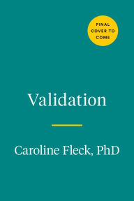 Title: Validation: The New Approach to Change That Will Transform How You Love, Lead, and Live, Author: Caroline Fleck