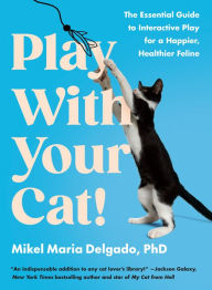 Download books to ipod kindle Play With Your Cat!: The Essential Guide to Interactive Play for a Happier, Healthier Feline by Mikel Maria Delgado 9780593541333