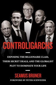 Title: Controligarchs: Exposing the Billionaire Class, their Secret Deals, and the Globalist Plot to Dominate Your Life, Author: Seamus Bruner