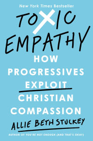 English books online free download Toxic Empathy: How Progressives Exploit Christian Compassion English version 9780593541944