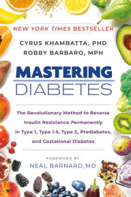 Title: Mastering Diabetes: The Revolutionary Method to Reverse Insulin Resistance Permanently in Type 1, Type 1.5, Type 2, Prediabetes, and Gestational Diabetes, Author: Cyrus Khambatta PhD
