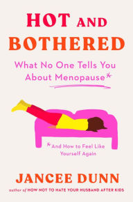 Title: Hot and Bothered: What No One Tells You About Menopause and How to Feel Like Yourself Again, Author: Jancee Dunn