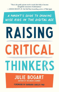 Title: Raising Critical Thinkers: A Parent's Guide to Growing Wise Kids in the Digital Age, Author: Julie Bogart