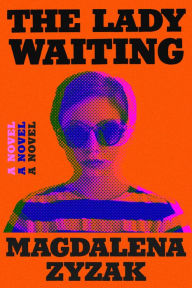 Title: The Lady Waiting: A Novel, Author: Magdalena Zyzak