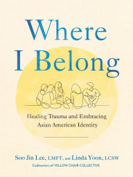 Title: Where I Belong: Healing Trauma and Embracing Asian American Identity, Author: Soo Jin Lee