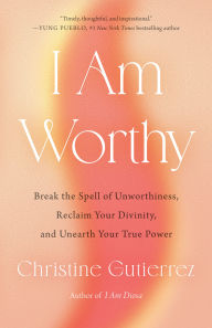 Free download best seller books I Am Worthy: Break the Spell of Unworthiness, Reclaim Your Divinity, and Unearth Your True Power 