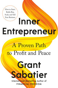 Title: Inner Entrepreneur: A Proven Path to Profit and Peace, Author: Grant Sabatier