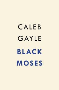 Title: Black Moses: A Saga of Ambition and the Fight for a Black State, Author: Caleb Gayle