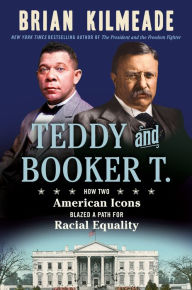 Title: Teddy and Booker T.: How Two American Icons Blazed a Path for Racial Equality, Author: Brian Kilmeade