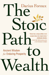 Download book pdfs free online The Stoic Path to Wealth: Ancient Wisdom for Enduring Prosperity in English by Darius Foroux 9780593544150