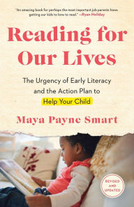 Title: Reading for Our Lives: The Urgency of Early Literacy and the Action Plan to Help Your Child, Author: Maya Payne Smart