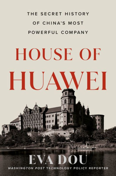 House of Huawei: The Secret History of China's Most Powerful Company