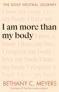 Free ebook download link I Am More Than My Body: The Body Neutral Journey 9780593544747