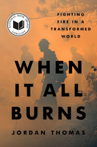 Title: When It All Burns: Fighting Fire in a Transformed World, Author: Jordan Thomas