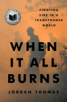 Alternative view 1 of When It All Burns: Fighting Fire in a Transformed World