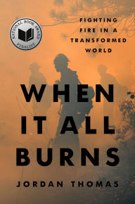 Title: When It All Burns: Fighting Fire in a Transformed World, Author: Jordan Thomas