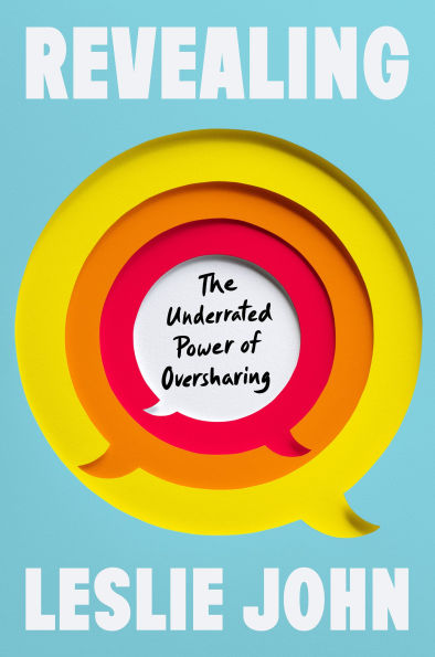 Revealing: The Underrated Power of Oversharing