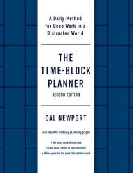 The Time-Block Planner (Second Edition): A Daily Method for Deep Work in a Distracted World