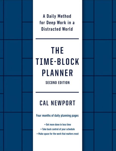 The Time-Block Planner (Second Edition): A Daily Method for Deep Work in a Distracted World