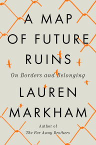 Free ebooks download for palm A Map of Future Ruins: On Borders and Belonging iBook PDB FB2 by Lauren Markham 9780593545577 in English