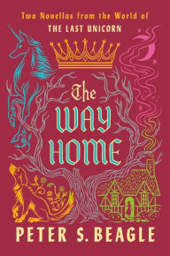 Free electronic books for download The Way Home: Two Novellas from the World of The Last Unicorn by Peter S. Beagle, Peter S. Beagle