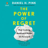 Title: The Power of Regret: How Looking Backward Moves Us Forward, Author: Daniel H. Pink