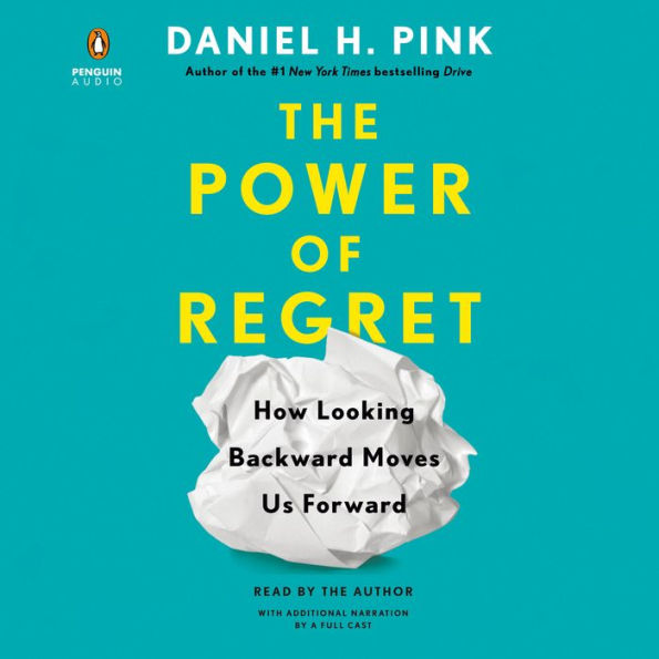 The Power of Regret: How Looking Backward Moves Us Forward