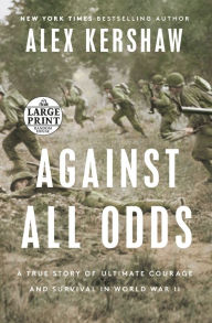 Title: Against All Odds: A True Story of Ultimate Courage and Survival in World War II, Author: Alex Kershaw