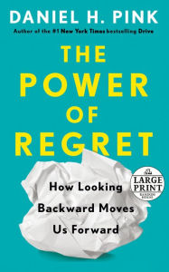 Title: The Power of Regret: How Looking Backward Moves Us Forward, Author: Daniel H. Pink